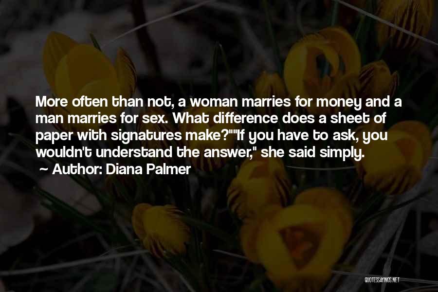 Diana Palmer Quotes: More Often Than Not, A Woman Marries For Money And A Man Marries For Sex. What Difference Does A Sheet