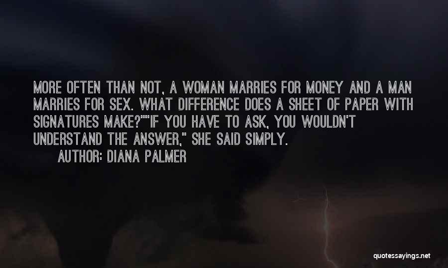 Diana Palmer Quotes: More Often Than Not, A Woman Marries For Money And A Man Marries For Sex. What Difference Does A Sheet