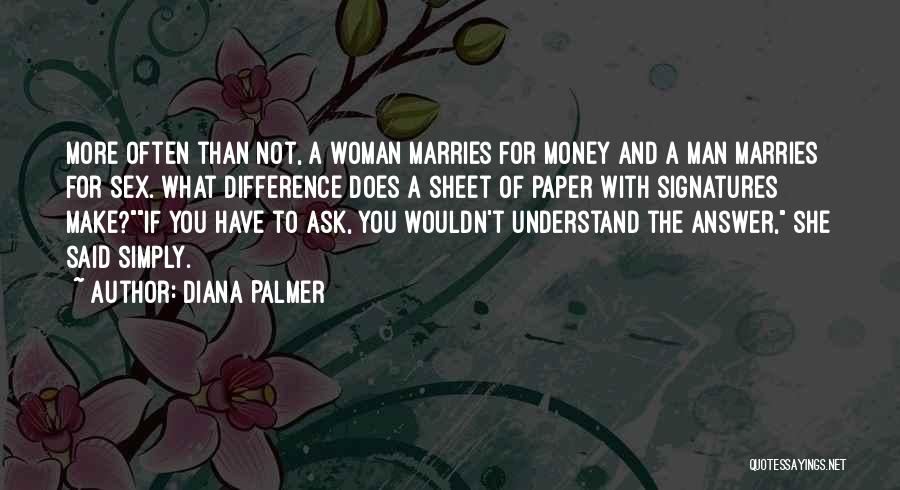 Diana Palmer Quotes: More Often Than Not, A Woman Marries For Money And A Man Marries For Sex. What Difference Does A Sheet