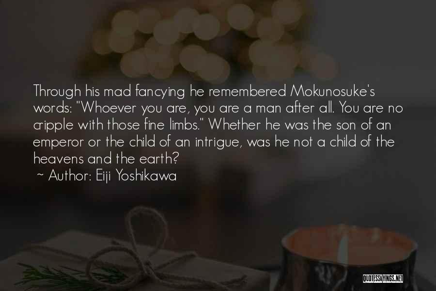 Eiji Yoshikawa Quotes: Through His Mad Fancying He Remembered Mokunosuke's Words: Whoever You Are, You Are A Man After All. You Are No