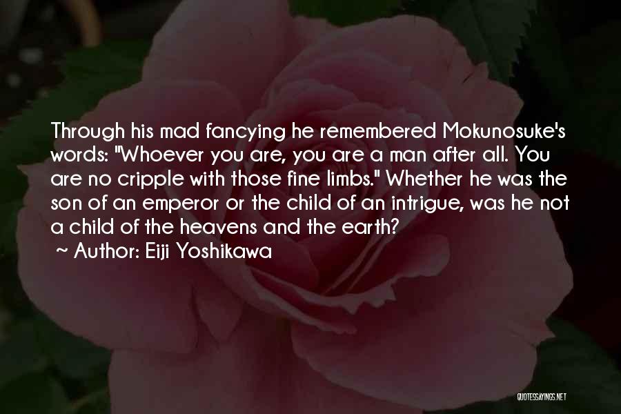 Eiji Yoshikawa Quotes: Through His Mad Fancying He Remembered Mokunosuke's Words: Whoever You Are, You Are A Man After All. You Are No