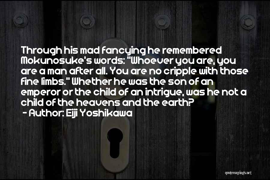 Eiji Yoshikawa Quotes: Through His Mad Fancying He Remembered Mokunosuke's Words: Whoever You Are, You Are A Man After All. You Are No