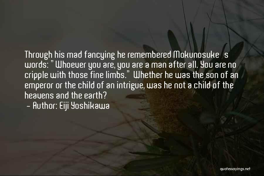 Eiji Yoshikawa Quotes: Through His Mad Fancying He Remembered Mokunosuke's Words: Whoever You Are, You Are A Man After All. You Are No