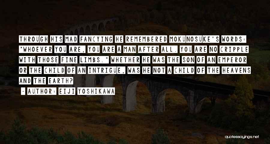 Eiji Yoshikawa Quotes: Through His Mad Fancying He Remembered Mokunosuke's Words: Whoever You Are, You Are A Man After All. You Are No