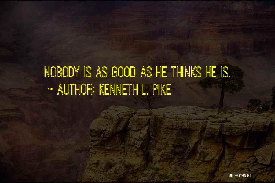 Kenneth L. Pike Quotes: Nobody Is As Good As He Thinks He Is.