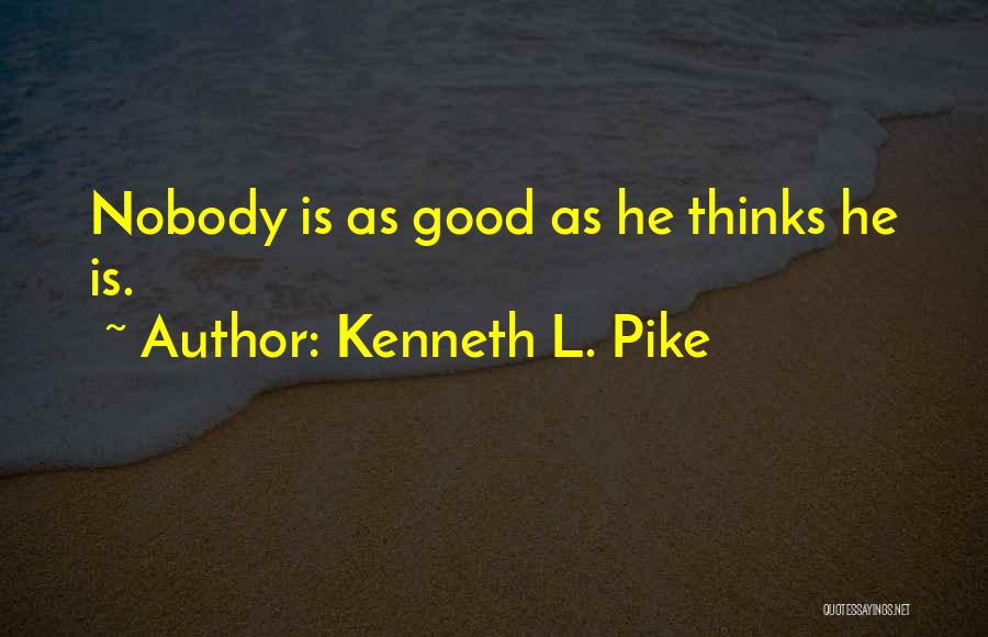 Kenneth L. Pike Quotes: Nobody Is As Good As He Thinks He Is.