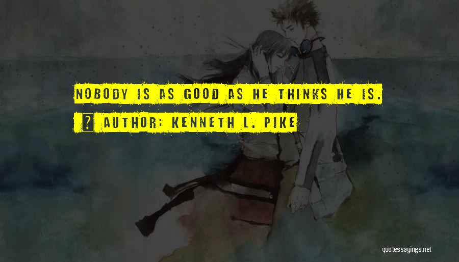 Kenneth L. Pike Quotes: Nobody Is As Good As He Thinks He Is.