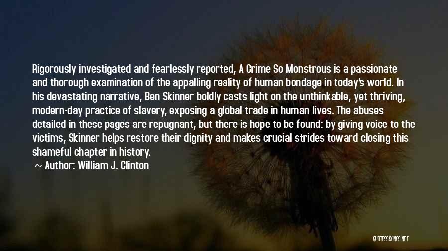 William J. Clinton Quotes: Rigorously Investigated And Fearlessly Reported, A Crime So Monstrous Is A Passionate And Thorough Examination Of The Appalling Reality Of