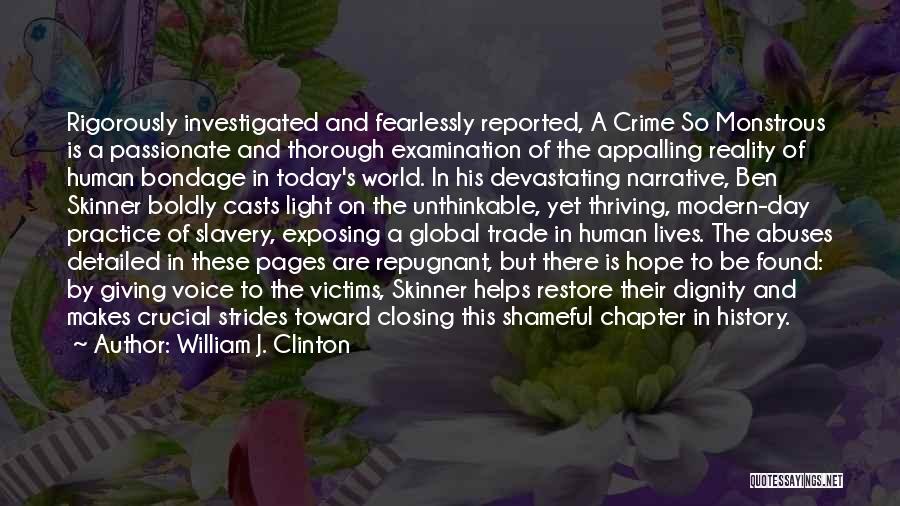 William J. Clinton Quotes: Rigorously Investigated And Fearlessly Reported, A Crime So Monstrous Is A Passionate And Thorough Examination Of The Appalling Reality Of