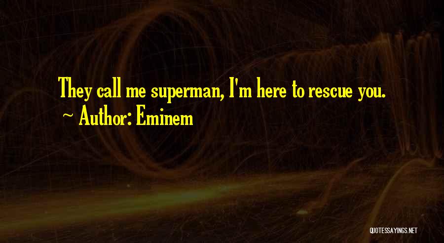 Eminem Quotes: They Call Me Superman, I'm Here To Rescue You.