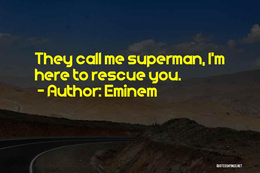 Eminem Quotes: They Call Me Superman, I'm Here To Rescue You.