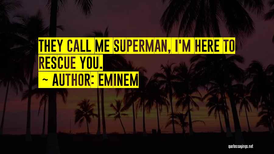 Eminem Quotes: They Call Me Superman, I'm Here To Rescue You.