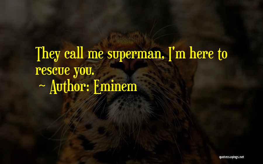 Eminem Quotes: They Call Me Superman, I'm Here To Rescue You.
