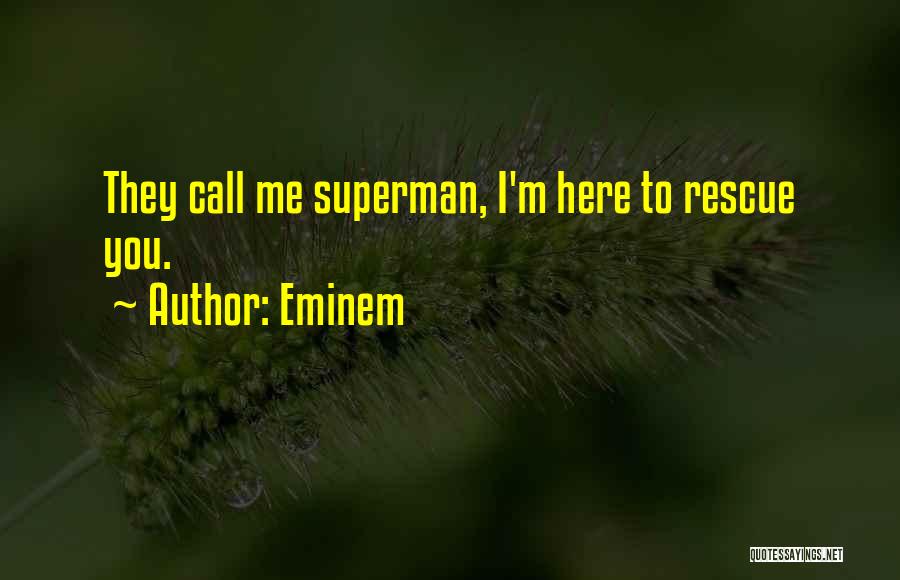 Eminem Quotes: They Call Me Superman, I'm Here To Rescue You.