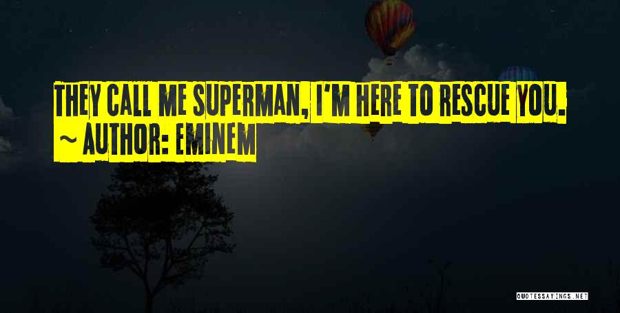 Eminem Quotes: They Call Me Superman, I'm Here To Rescue You.