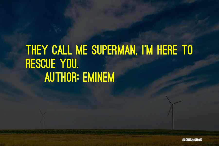 Eminem Quotes: They Call Me Superman, I'm Here To Rescue You.