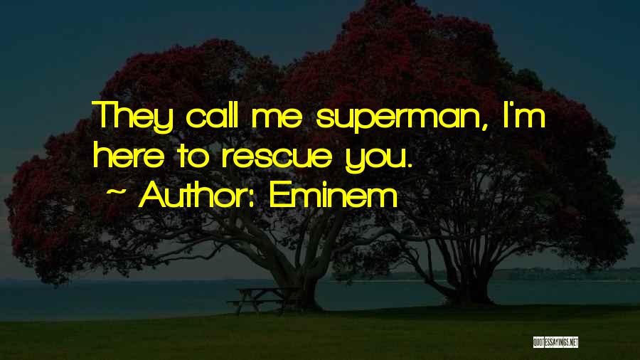 Eminem Quotes: They Call Me Superman, I'm Here To Rescue You.