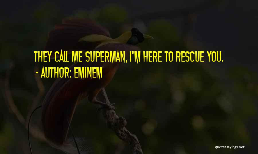 Eminem Quotes: They Call Me Superman, I'm Here To Rescue You.