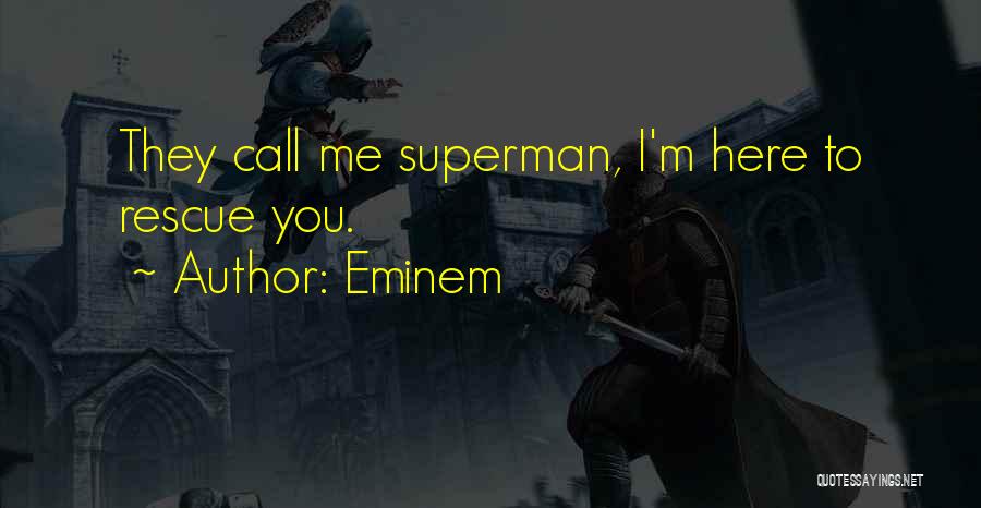 Eminem Quotes: They Call Me Superman, I'm Here To Rescue You.