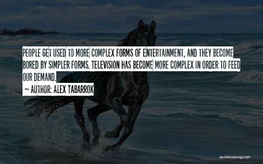 Alex Tabarrok Quotes: People Get Used To More Complex Forms Of Entertainment, And They Become Bored By Simpler Forms. Television Has Become More