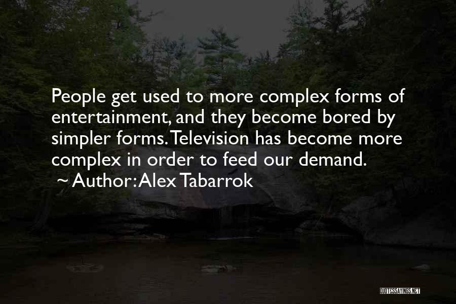 Alex Tabarrok Quotes: People Get Used To More Complex Forms Of Entertainment, And They Become Bored By Simpler Forms. Television Has Become More