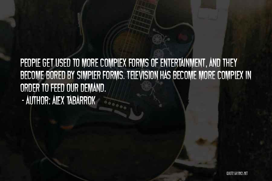 Alex Tabarrok Quotes: People Get Used To More Complex Forms Of Entertainment, And They Become Bored By Simpler Forms. Television Has Become More