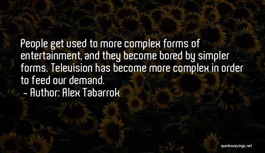 Alex Tabarrok Quotes: People Get Used To More Complex Forms Of Entertainment, And They Become Bored By Simpler Forms. Television Has Become More