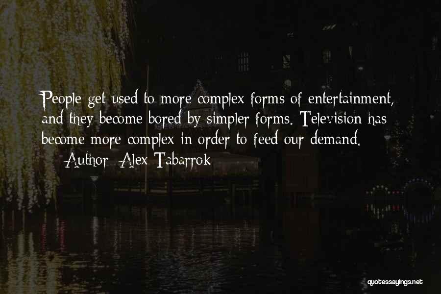 Alex Tabarrok Quotes: People Get Used To More Complex Forms Of Entertainment, And They Become Bored By Simpler Forms. Television Has Become More