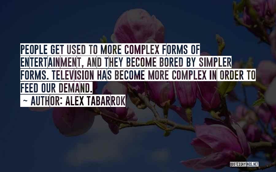 Alex Tabarrok Quotes: People Get Used To More Complex Forms Of Entertainment, And They Become Bored By Simpler Forms. Television Has Become More