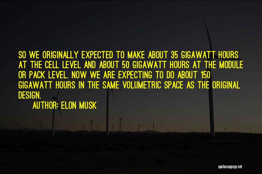 Elon Musk Quotes: So We Originally Expected To Make About 35 Gigawatt Hours At The Cell Level And About 50 Gigawatt Hours At