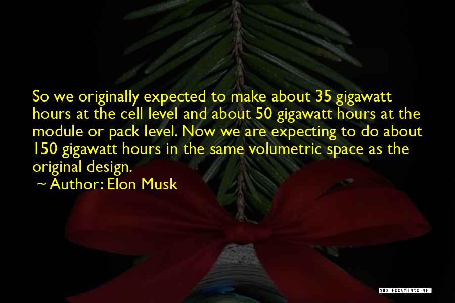 Elon Musk Quotes: So We Originally Expected To Make About 35 Gigawatt Hours At The Cell Level And About 50 Gigawatt Hours At