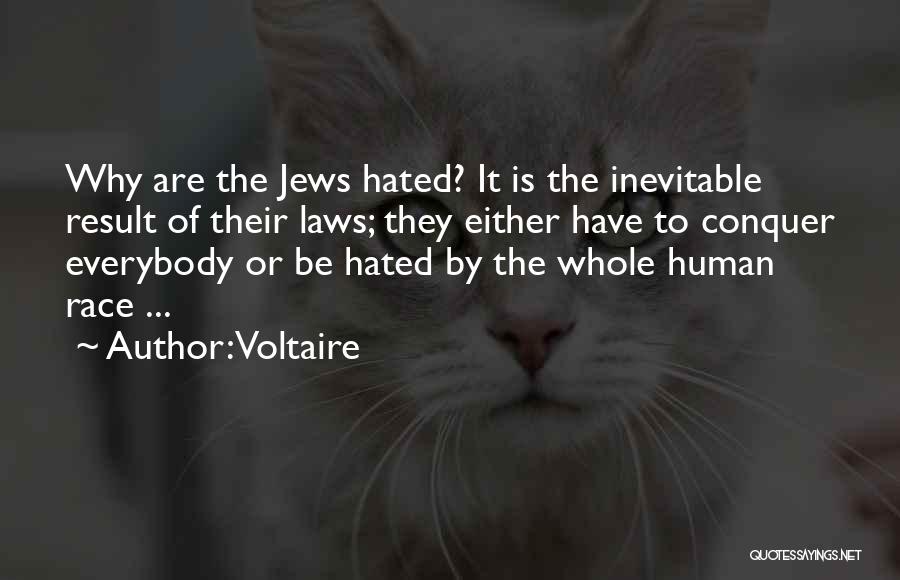 Voltaire Quotes: Why Are The Jews Hated? It Is The Inevitable Result Of Their Laws; They Either Have To Conquer Everybody Or