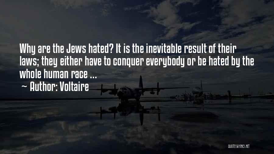 Voltaire Quotes: Why Are The Jews Hated? It Is The Inevitable Result Of Their Laws; They Either Have To Conquer Everybody Or