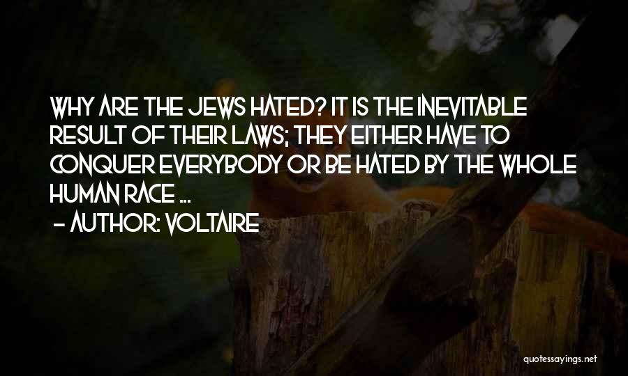 Voltaire Quotes: Why Are The Jews Hated? It Is The Inevitable Result Of Their Laws; They Either Have To Conquer Everybody Or