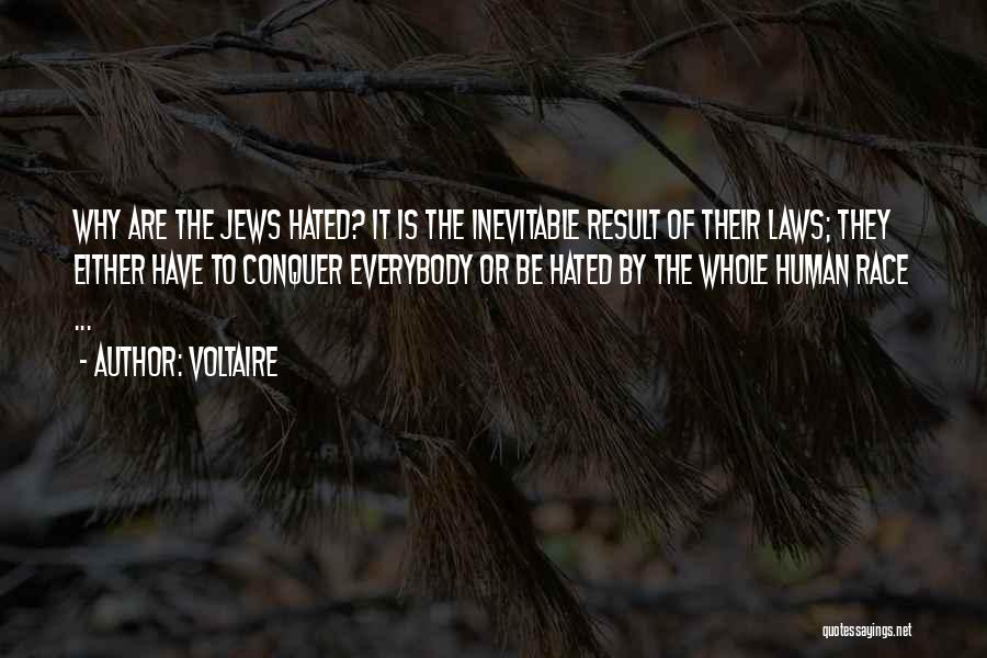 Voltaire Quotes: Why Are The Jews Hated? It Is The Inevitable Result Of Their Laws; They Either Have To Conquer Everybody Or