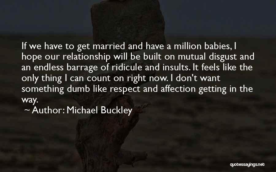 Michael Buckley Quotes: If We Have To Get Married And Have A Million Babies, I Hope Our Relationship Will Be Built On Mutual