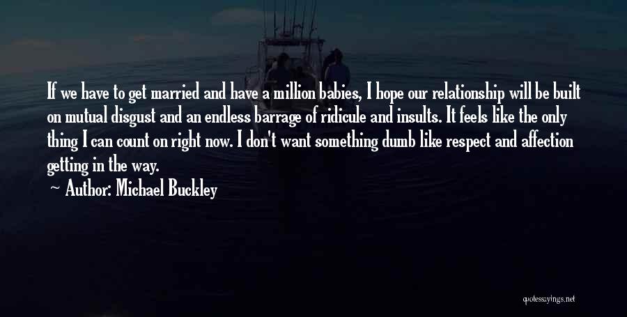 Michael Buckley Quotes: If We Have To Get Married And Have A Million Babies, I Hope Our Relationship Will Be Built On Mutual