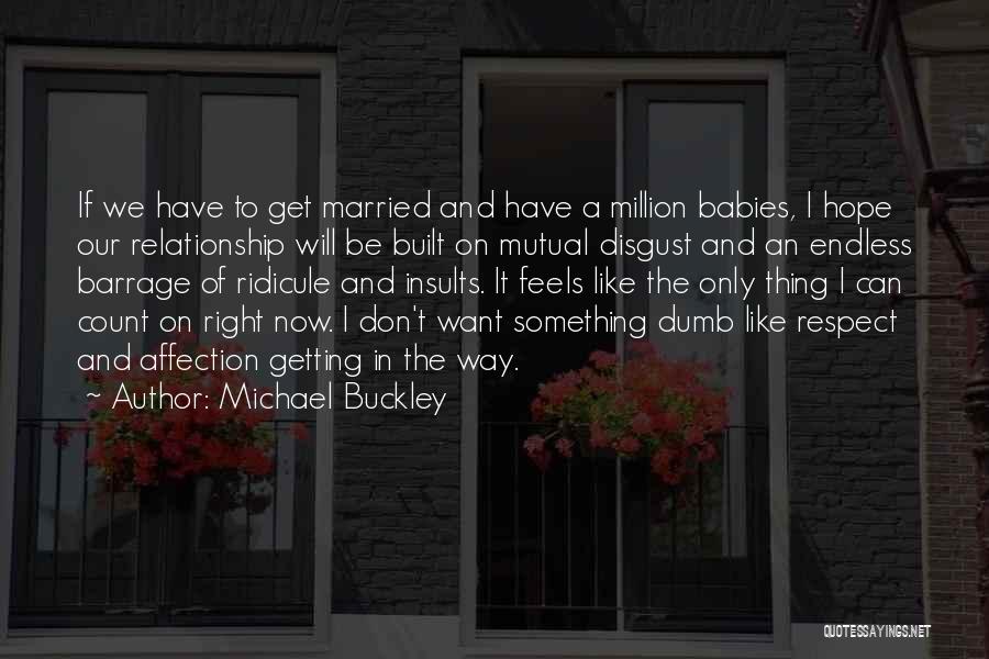 Michael Buckley Quotes: If We Have To Get Married And Have A Million Babies, I Hope Our Relationship Will Be Built On Mutual