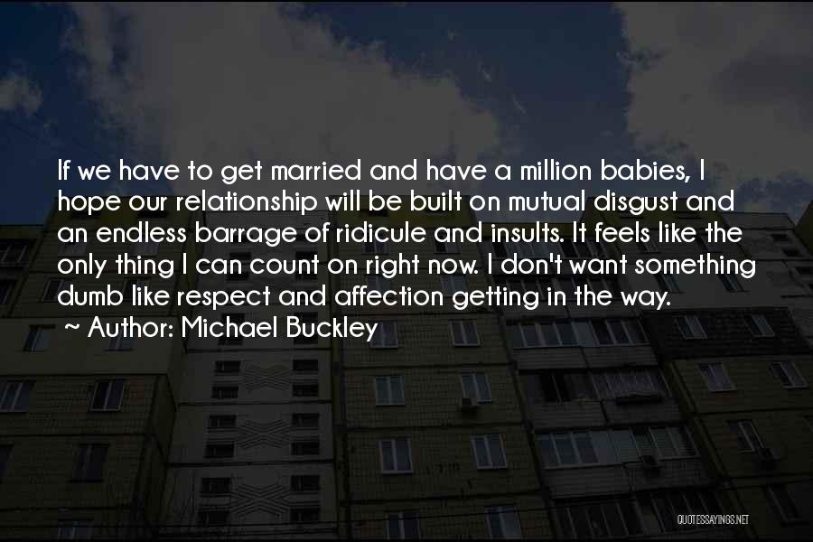 Michael Buckley Quotes: If We Have To Get Married And Have A Million Babies, I Hope Our Relationship Will Be Built On Mutual