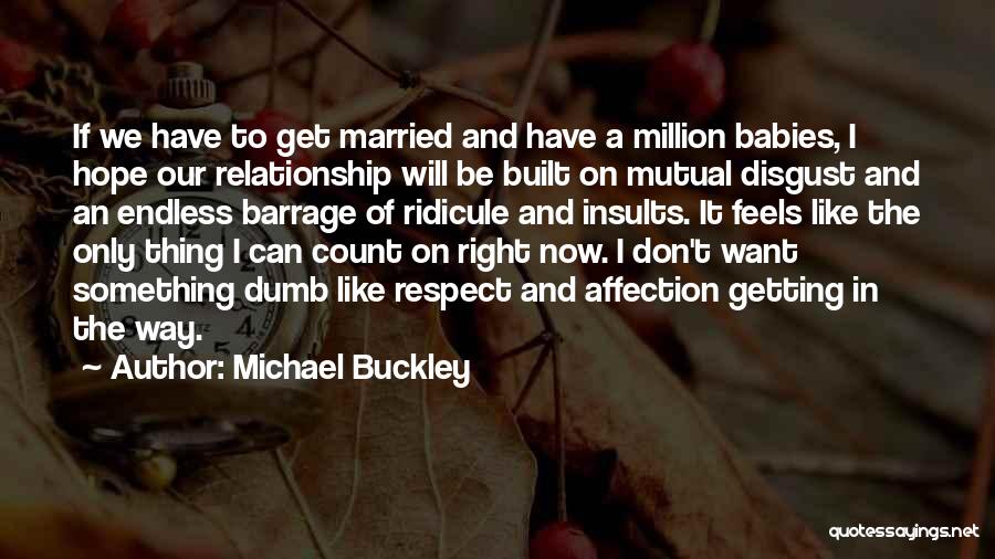 Michael Buckley Quotes: If We Have To Get Married And Have A Million Babies, I Hope Our Relationship Will Be Built On Mutual
