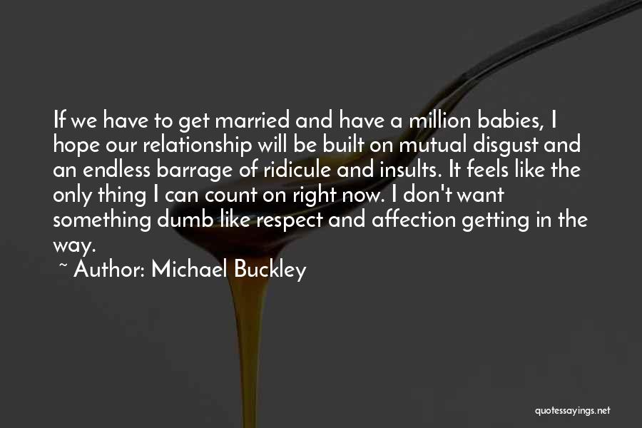 Michael Buckley Quotes: If We Have To Get Married And Have A Million Babies, I Hope Our Relationship Will Be Built On Mutual