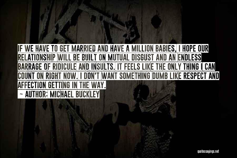 Michael Buckley Quotes: If We Have To Get Married And Have A Million Babies, I Hope Our Relationship Will Be Built On Mutual