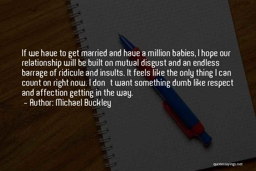 Michael Buckley Quotes: If We Have To Get Married And Have A Million Babies, I Hope Our Relationship Will Be Built On Mutual