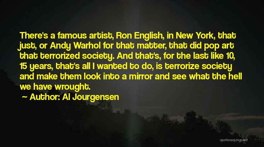 Al Jourgensen Quotes: There's A Famous Artist, Ron English, In New York, That Just, Or Andy Warhol For That Matter, That Did Pop