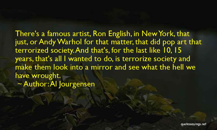 Al Jourgensen Quotes: There's A Famous Artist, Ron English, In New York, That Just, Or Andy Warhol For That Matter, That Did Pop