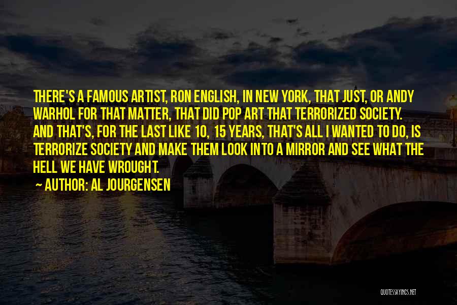 Al Jourgensen Quotes: There's A Famous Artist, Ron English, In New York, That Just, Or Andy Warhol For That Matter, That Did Pop