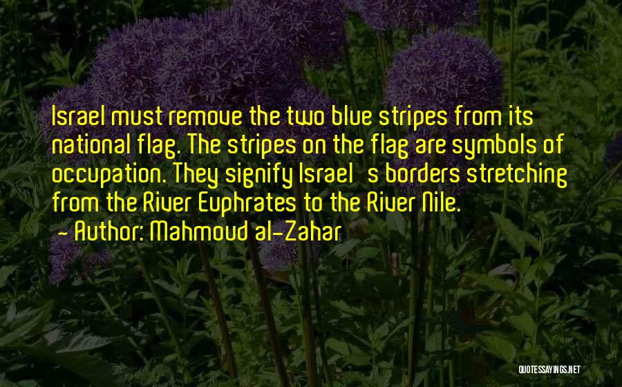 Mahmoud Al-Zahar Quotes: Israel Must Remove The Two Blue Stripes From Its National Flag. The Stripes On The Flag Are Symbols Of Occupation.