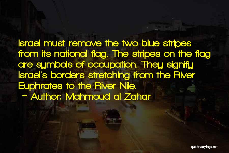 Mahmoud Al-Zahar Quotes: Israel Must Remove The Two Blue Stripes From Its National Flag. The Stripes On The Flag Are Symbols Of Occupation.