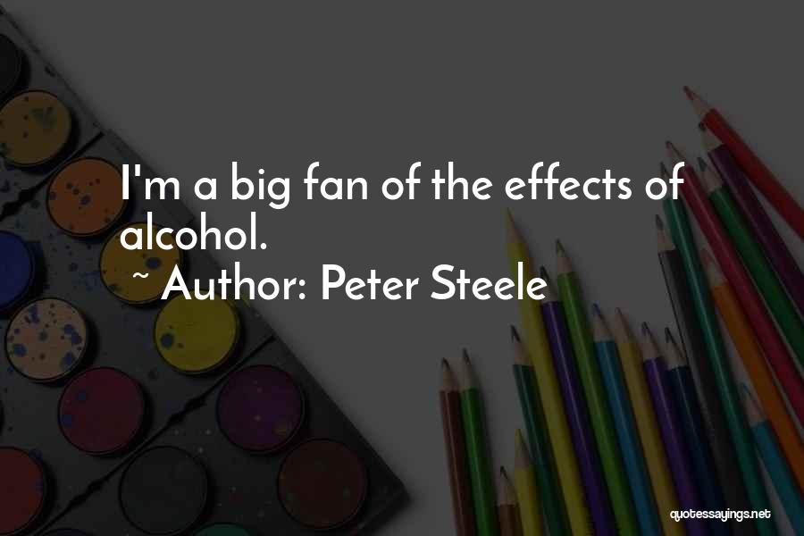 Peter Steele Quotes: I'm A Big Fan Of The Effects Of Alcohol.