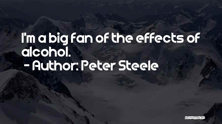 Peter Steele Quotes: I'm A Big Fan Of The Effects Of Alcohol.